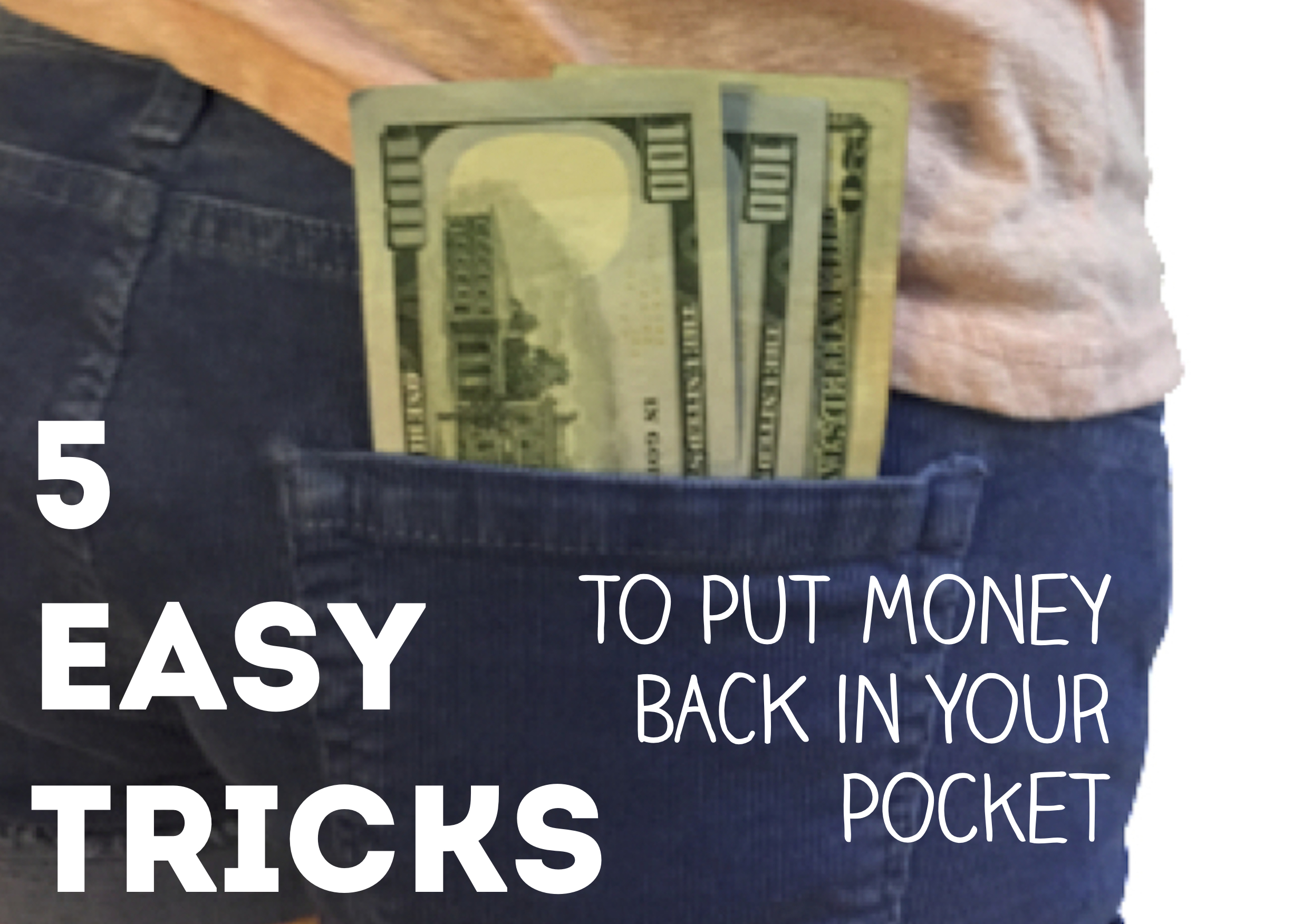 Five easy tricks to put money back in your pocket
