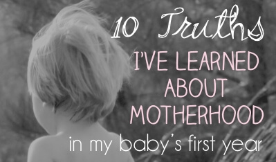 10 Truths I've Learned About Motherhood in My Baby's First Year