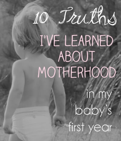 Ten Truths I've Learned About Motherhood in My Baby's First Year