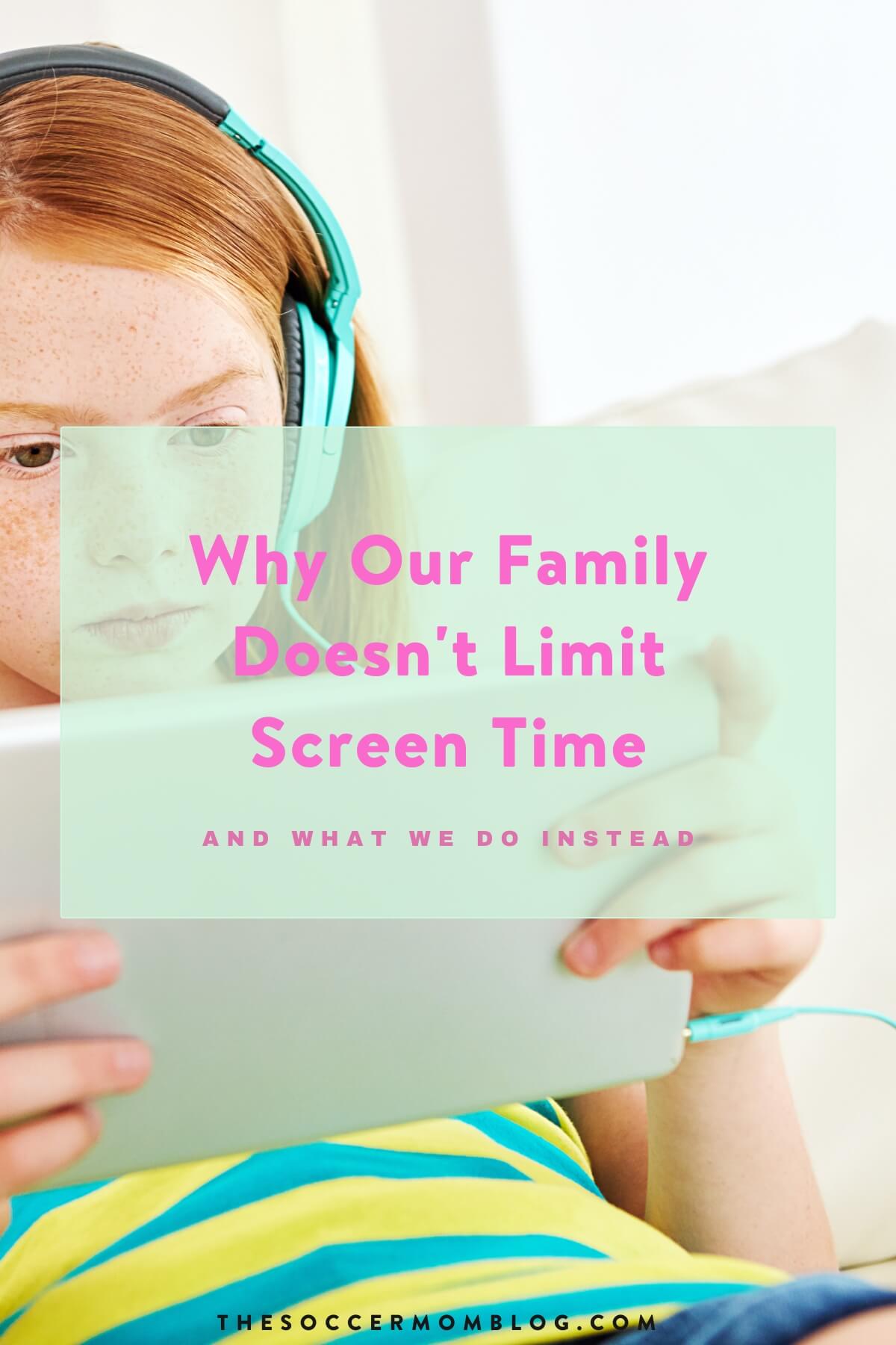 little girl with headphones on tablet; text overlay "Why Our Family Doesn't Limit Screen Time"