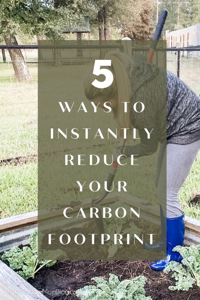woman gardening; text overlay "5 Ways to Instantly Reduce Your Carbon Footprint"