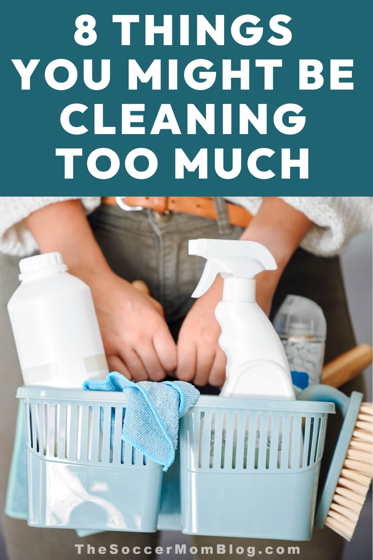 woman holding caddy of cleaning products; text overlay "8 Things You Might Be Cleaning Too Much"